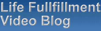 Life Fulfillment Videos Blog